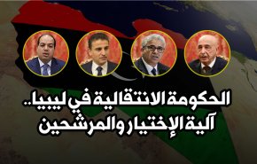 الحكومة الانتقالية في ليبيا.. آلية الإختيار والمرشحين