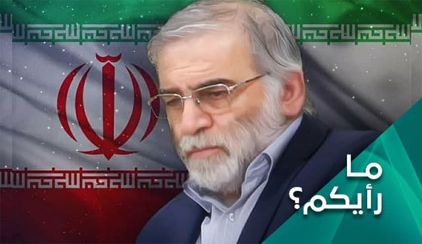ما رأيكم.. ما هي خيارات إيران للثأر الشهيد فخري زاده؟
