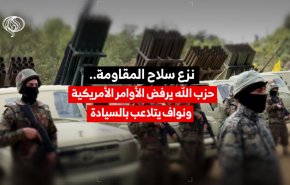 نزع سلاح المقاومة.. حزب الله يرفض الاوامر الامريكية ونواف يتلاعب بالسيادة