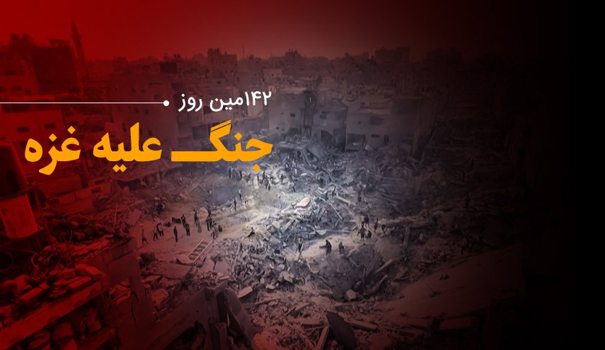 لحظه به لحظه با 142 مین روز حملات رژیم صهیونیستی به باریکه غزه و کرانه باختری