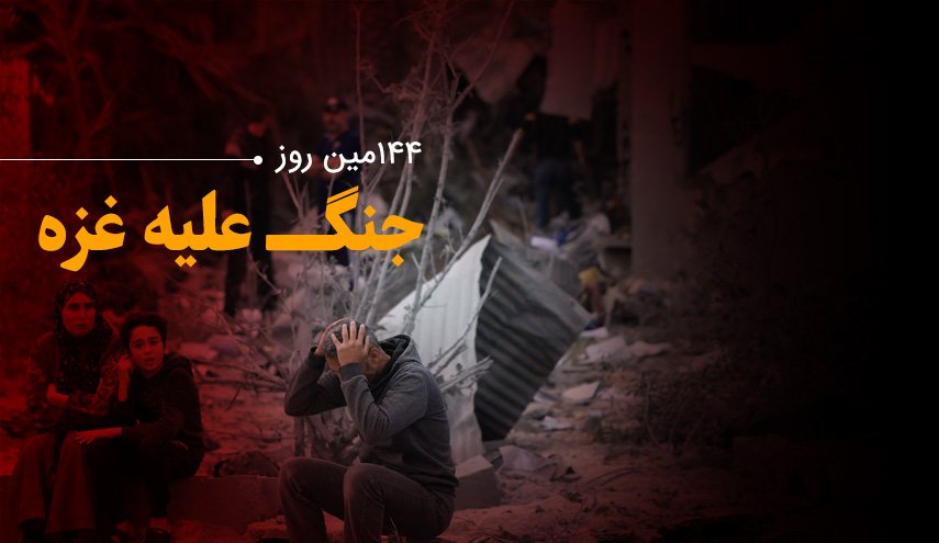 لحظه به لحظه با 144مین روز حملات رژیم صهیونیستی به باریکه غزه و کرانه باختری
