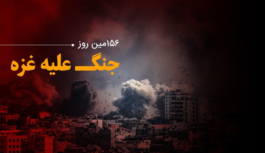 لحظه به لحظه با 156 مین روز حملات رژیم صهیونیستی به غزه و کرانه باختری